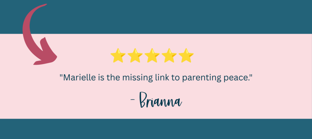 "Marielle is the missing link to parenting peace." -Brianna