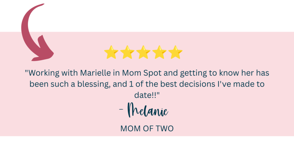 "Working with Marielle in Mom Spot and getting to know her has been such a blessing, and 1 of the best decisions I've made to date!!" - Melanie, Mom of Two